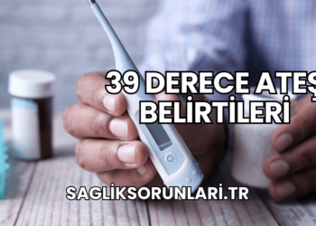 39 Derece Ateş Belirtileri