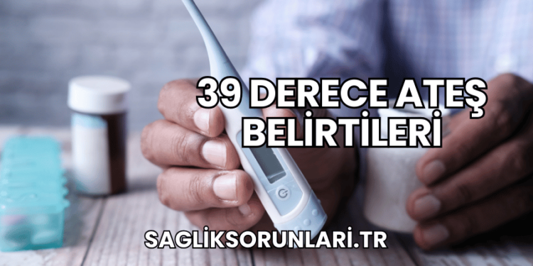 39 Derece Ateş Belirtileri