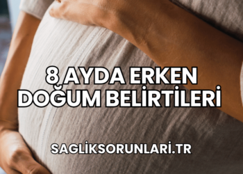 8 Ayda Erken Doğum Belirtileri