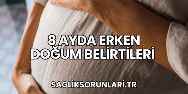 8 Ayda Erken Doğum Belirtileri