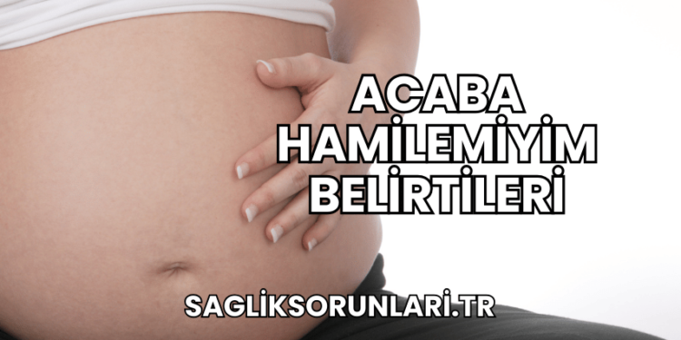 Acaba Hamilemiyim Belirtileri