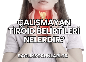Çalışmayan Tiroid Belirtileri Nelerdir?