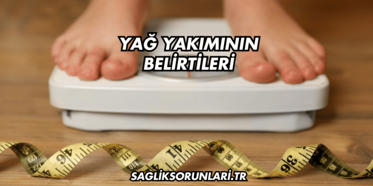 Yağ Yakımının Belirtileri