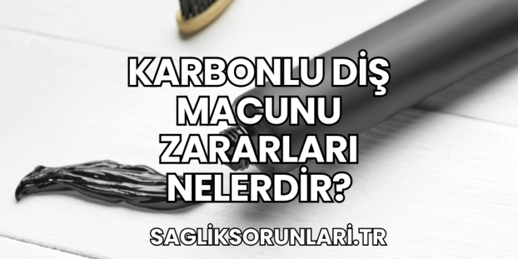 Karbonlu Diş Macunu Zararları Nelerdir?