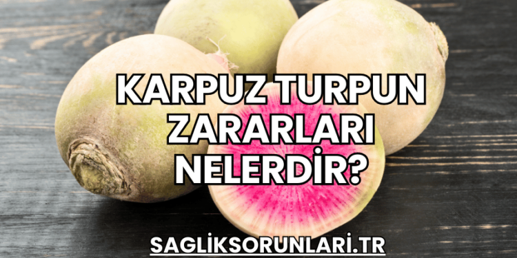 Karpuz Turpun Zararları Nelerdir?