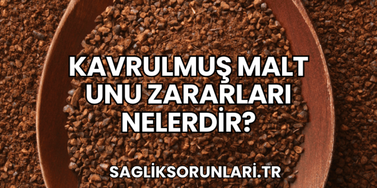 Kavrulmuş Malt Unu Zararları Nelerdir?