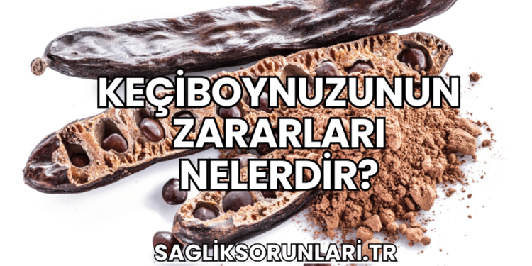 Keçiboynuzunun Zararları Nelerdir?