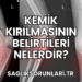 Kemik Kırılmasının Belirtileri Nelerdir?