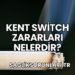 Kent Switch Zararları Nelerdir?