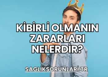 Kibirli Olmanın Zararları Nelerdir?