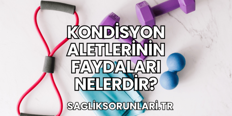 Kondisyon Aletlerinin Faydaları Nelerdir?