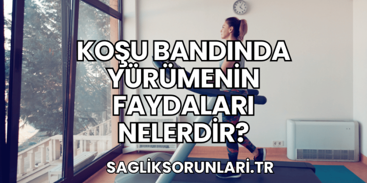 Koşu Bandında Yürümenin Faydaları Nelerdir?