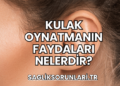 Kulak Oynatmanın Faydaları Nelerdir?