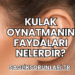 Kulak Oynatmanın Faydaları Nelerdir?