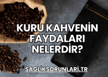 Kuru Kahvenin Faydaları Nelerdir?