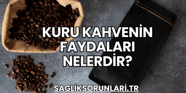 Kuru Kahvenin Faydaları Nelerdir?