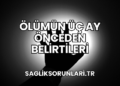 Ölümün Üç Ay Önceden Belirtileri