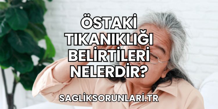 Östaki Tıkanıklığı Belirtileri Nelerdir?