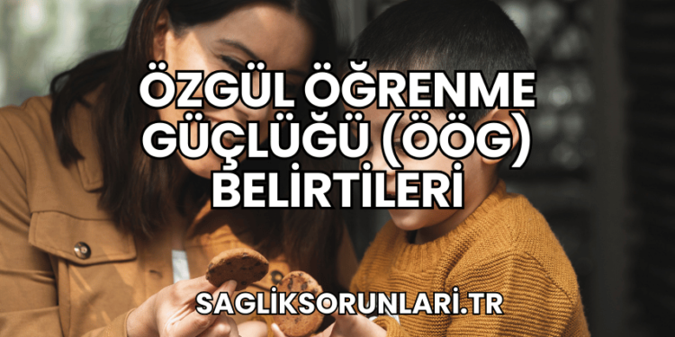 Özgül Öğrenme Güçlüğü (ÖÖG) Belirtileri