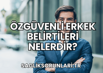 Özgüvenli Erkek Belirtileri Nelerdir?