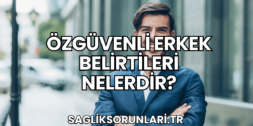 Özgüvenli Erkek Belirtileri Nelerdir?