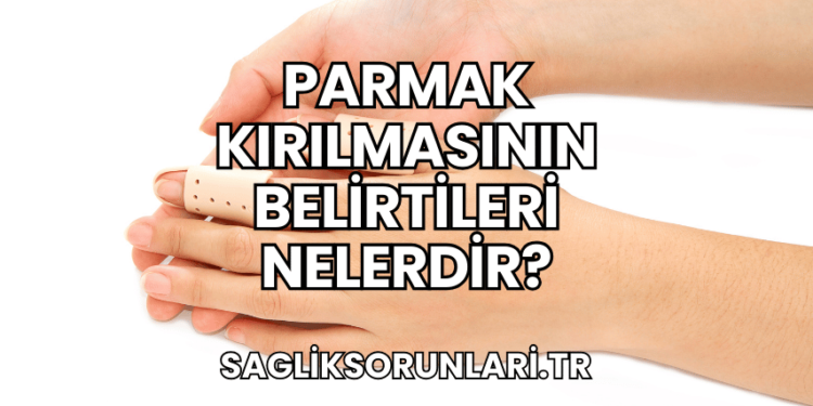 Parmak Kırılmasının Belirtileri Nelerdir?