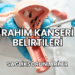 Rahim Kanseri Belirtileri