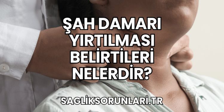 Şah Damarı Yırtılması Belirtileri Nelerdir?