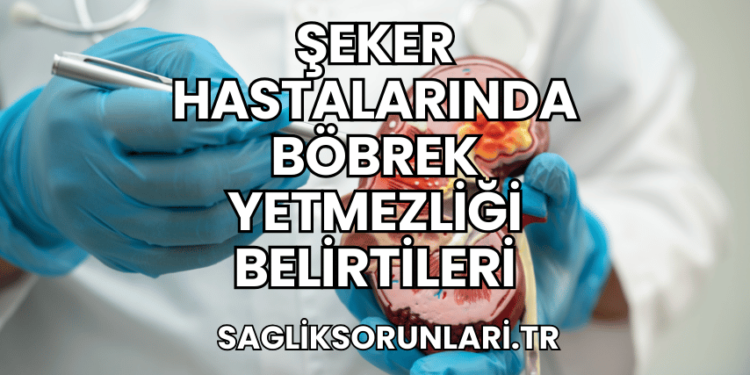 Şeker Hastalarında Böbrek Yetmezliği Belirtileri