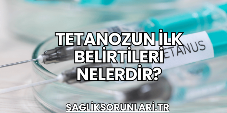 Tetanozun İlk Belirtileri Nelerdir?