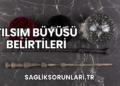 Tılsım Büyüsü Belirtileri