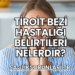 Tiroit Bezi Hastalığı Belirtileri Nelerdir?