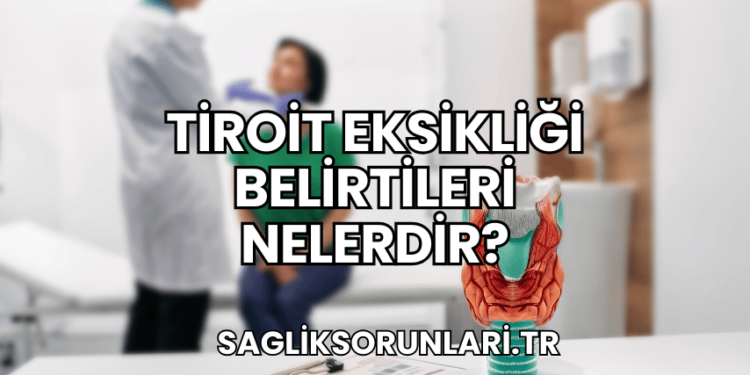 Tiroit Eksikliği Belirtileri Nelerdir?