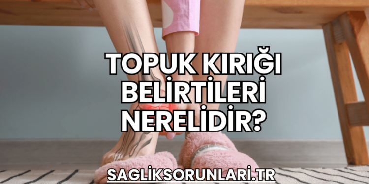 Topuk Kırığı Belirtileri Nerelidir?