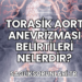 Torasik Aort Anevrizması Belirtileri Nelerdir?