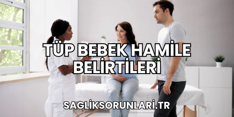 Tüp Bebek Hamile Belirtileri
