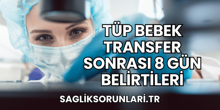 Tüp Bebek Transfer Sonrası 8 Gün Belirtileri