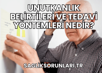 Unutkanlık Belirtileri ve Tedavi Yöntemleri Nedir?