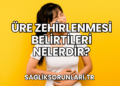 Üre Zehirlenmesi Belirtileri Nelerdir?
