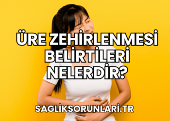 Üre Zehirlenmesi Belirtileri Nelerdir?