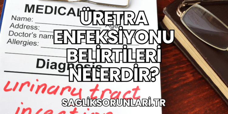 Üretra Enfeksiyonu Belirtileri Nelerdir?