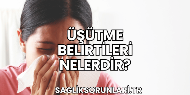 Üşütme Belirtileri Nelerdir?
