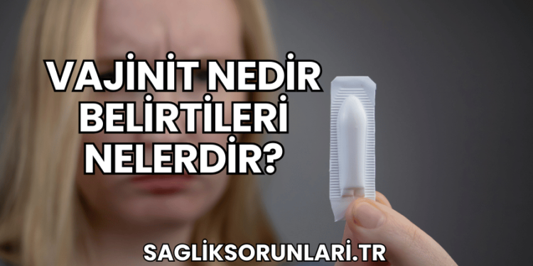 Vajinit Nedir Belirtileri Nelerdir?