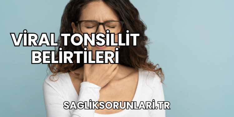 Viral Tonsillit Belirtileri