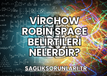 Virchow Robin Space Belirtileri Nelerdir?