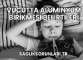 Vücutta Alüminyum Birikmesi Belirtileri
