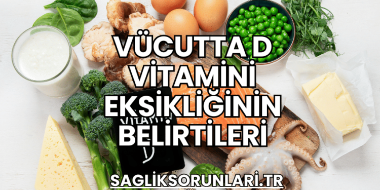 Vücutta D Vitamini Eksikliğinin Belirtileri