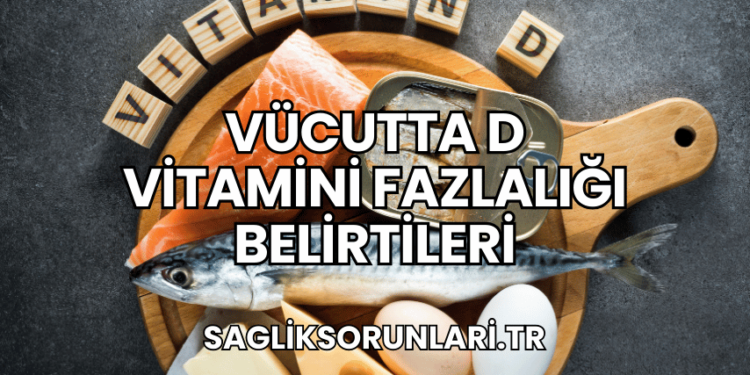 Vücutta D Vitamini Fazlalığı Belirtileri