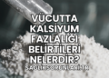 Vücutta Kalsiyum Fazlalığı Belirtileri Nelerdir?
