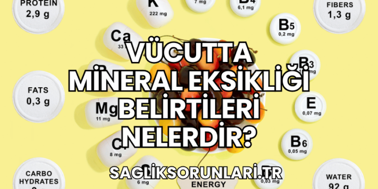 Vücutta Mineral Eksikliği Belirtileri Nelerdir?